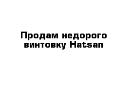 Продам недорого винтовку Hatsan